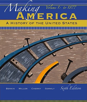 Making America: A History of the United States, Volume 1 - Berkin, Carol, and Miller, Christopher, and Cherny, Robert