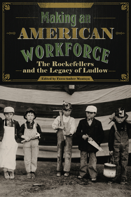 Making an American Workforce: The Rockefellers and the Legacy of Ludlow - Montoya, Fawn-Amber (Editor)