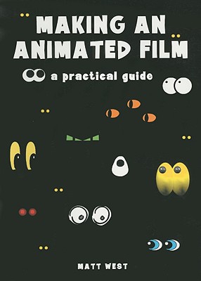 Making an Animated Film: A Practical Guide - West, Matt