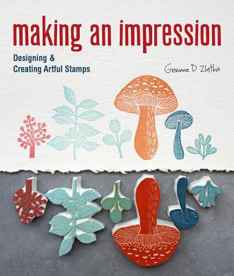 Making an Impression: Designing & Creating Artful Stamps - Zlatkis, Geninne