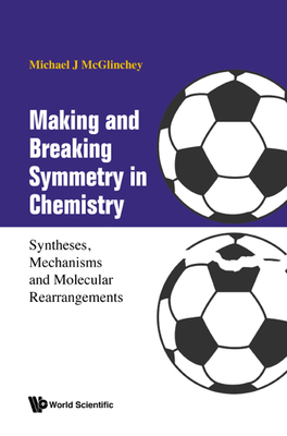 Making And Breaking Symmetry In Chemistry: Syntheses, Mechanisms And Molecular Rearrangements - Mcglinchey, Michael James