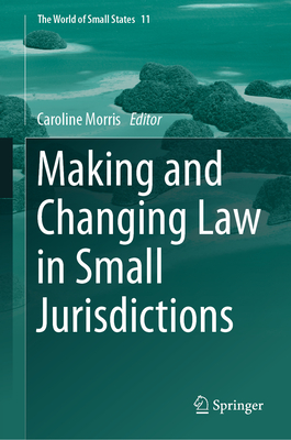 Making and Changing Law in Small Jurisdictions - Morris, Caroline (Editor)
