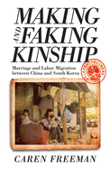 Making and Faking Kinship: Marriage and Labor Migration Between China and South Korea