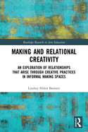 Making and Relational Creativity: An Exploration of Relationships that Arise through Creative Practices in Informal Making Spaces