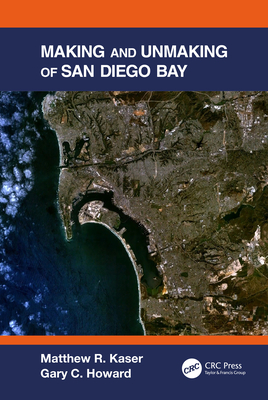 Making and Unmaking of San Diego Bay - Kaser, Matthew R, and Howard, Gary C