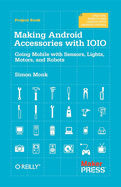 Making Android Accessories with Ioio: Going Mobile with Sensors, Lights, Motors, and Robots