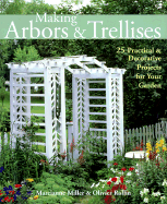Making Arbors & Trellises: 22 Practical & Decorative Projects for Your Garden