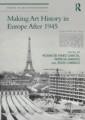 Making Art History in Europe After 1945 - de Haro Garca, Noemi (Editor), and Mayayo, Patricia (Editor), and Carrillo, Jess (Editor)