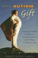 Making Autism a Gift: Inspiring Children to Believe in Themselves and Lead Happy, Fulfilling Lives