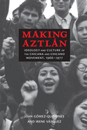 Making Aztln: Ideology and Culture of the Chicana and Chicano Movement, 1966-1977