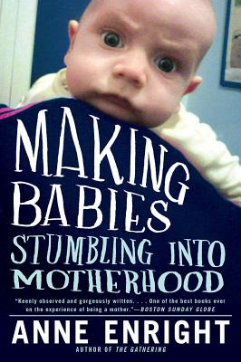Making Babies: Stumbling Into Motherhood - Enright, Anne