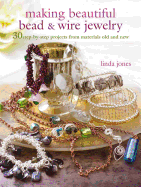 Making Beautiful Bead & Wire Jewelry: 30 Step-By-Step Projects from Materials Old and New