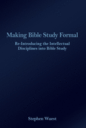 Making Bible Study Formal: Re-Introducing the Intellectual Disciplines into Bible Study