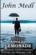 Making Bipolar Lemonade: Random Observations From My Bipolar Life