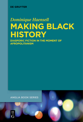 Making Black History Diasporic Fiction In The Moment Of Afropolitanism By Dominique Haensell Making Black History Diasporic Fiction In The Moment Of Afropolitanism By Dominique Haensell