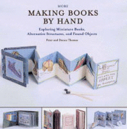 Making Books by Hand: Techniques and Ideas for Enhancing Your Book Designs Including Found Objects and Miniature Books - Thomas, Peter, and Thomas, Donna