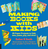 Making Books with Kids: 25 Paper Projects to Fold, Sew, Paste, Pop, and Draw