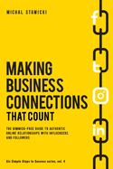 Making Business Connections That Count: The Gimmick-Free Guide to Authentic Online Relationships with Influencers and Followers