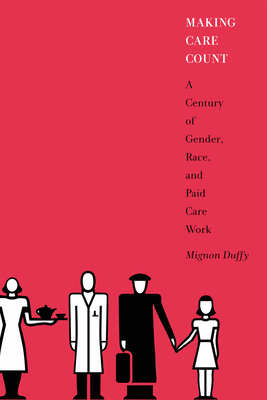 Making Care Count: A Century of Gender, Race, and Paid Care Work - Duffy, Mignon, Professor