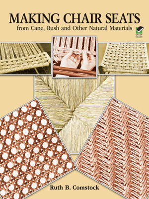 Making Chair Seats from Cane, Rush and Other Natural Materials - Comstock, Ruth B