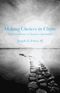 Making Choices in Christ: The Foundations of Ignatian Spirituality