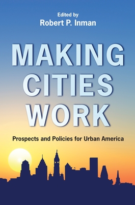 Making Cities Work: Prospects and Policies for Urban America - Inman, Robert P (Editor)