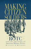 Making Citizen-Soldiers: Rotc and the Ideology of American Military Service