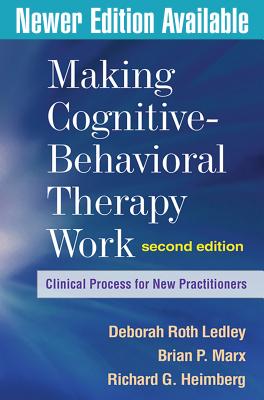 Making Cognitive-Behavioral Therapy Work, Second Edition: Clinical Process for New Practitioners - Ledley, Deborah Roth, PhD, and Marx, Brian P, PhD, and Heimberg, Richard G, PhD