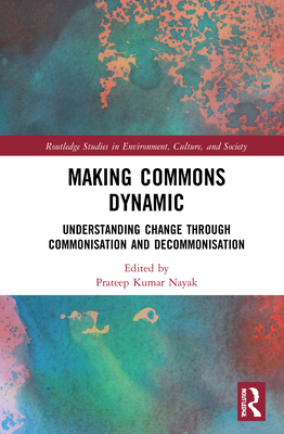Making Commons Dynamic: Understanding Change Through Commonisation and Decommonisation - Nayak, Prateep Kumar (Editor)