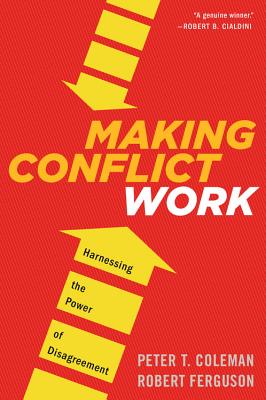 Making Conflict Work: Harnessing the Power of Disagreement - Coleman, Peter T, and Ferguson, Robert