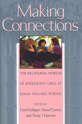 Making Connections: The Relational Worlds of Adolescent Girls at Emma Willard School - Gilligan, Carol (Editor), and Lyons, Nona P (Editor), and Hanmer, Trudy J (Editor)