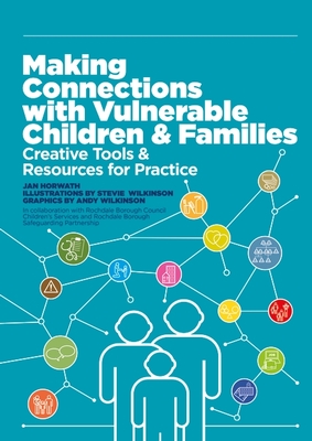 Making Connections with Vulnerable Children and Families: Creative Tools and Resources for Practice (with Downloads) - Horwath, Jan