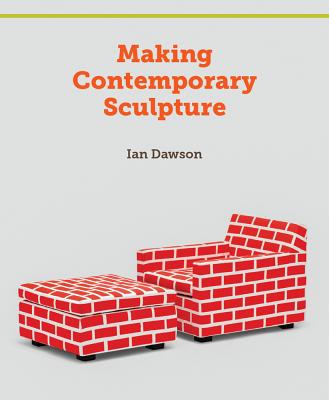 Making Contemporary Sculpture - Dawson, Ian