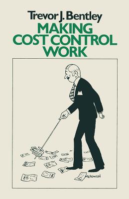 Making Cost Control Work - Bentley, Trevor J.