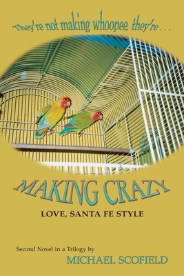 Making Crazy: Love, Santa Fe Style; Second Novel in the Santa Fe Trilogy - Scofield, Michael