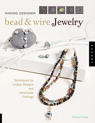 Making Designer Bead & Wire Jewelry: Techniques for Unique Designs and Handmade Findings - Powley, Tammy