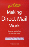 Making Direct Mail Work: How to Boost Your Profits with Effective Direct Mail Promotion - Arnold, Peter