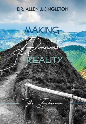 Making Dreams Reality: The Dreamer - Singleton, Allen J, Dr.