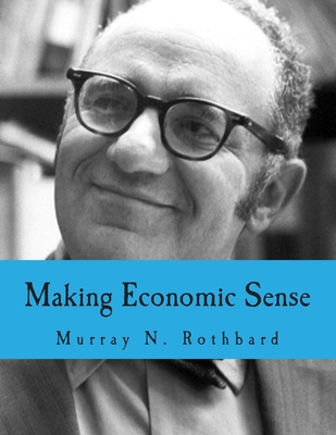 Making Economic Sense (Large Print Edition) - Rockwell, Llewellyn H, Jr. (Introduction by), and Murphy, Robert P (Introduction by), and Rothbard, Murray N