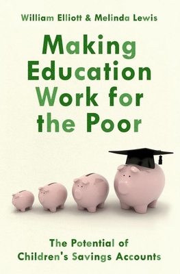 Making Education Work for the Poor: The Potential of Children's Savings Accounts - Elliott, Willliam, and Lewis, Melinda