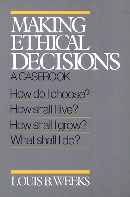 Making Ethical Decisions: A Casebook - Weeks, Louis B