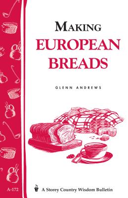 Making European Breads: Storey's Country Wisdom Bulletin A-172 - Andrews, Glenn