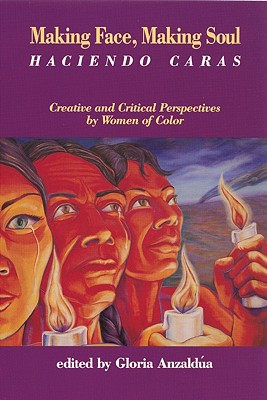 Making Face, Making Soul/Haciendo Caras: Creative and Critical Perspectives by Feminists of Color - Anzaldua, Gloria E (Editor)