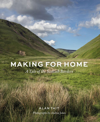 Making for Home: A Tale of the Scottish Borders - Tait, Alan, and Jones, Andrea (Photographer)
