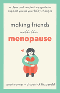 Making Friends with the Menopause: A Clear and Comforting Guide to Support You as Your Body Changes 2017 Edition Reflecting the New 'Nice' Guidelines'