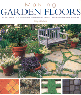 Making Garden Floors: Stone, Brick, Tile, Concrete, Ornamental Gravel, Recycled Materials, and More - Gilchrist, Paige