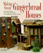 Making Great Gingerbread Houses: Delicious Designs from Cabins to Castles, from Lighthouses to Tree Houses