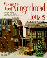 Making Great Gingerbread Houses: Delicious Designs from Cabins to Castles, from Lighthouses to Tree Houses - Morgan, Aaron, and Gilchrist, Paige