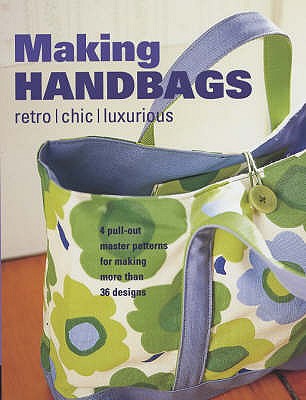 Making Handbags: Retro, Chic and Luxurious Designs - Goldstein-Lynch, Ellen, and Mullins, Sarah, and Malone, Nicole
