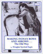 Making Indian Bows and Arrows... the Old Way